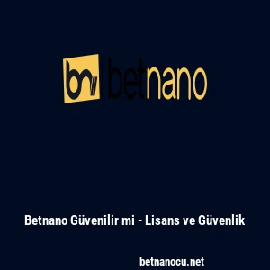 Betnano G&uuml;venilir mi - Lisans ve G&uuml;venlik
