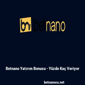 Betnano Yatırım Bonusu - Y&uuml;zde Ka&ccedil; Veriyor